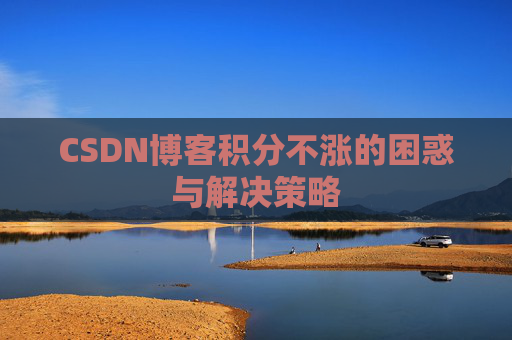CSDN博客积分不涨的困惑与解决策略